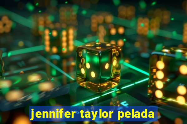 jennifer taylor pelada